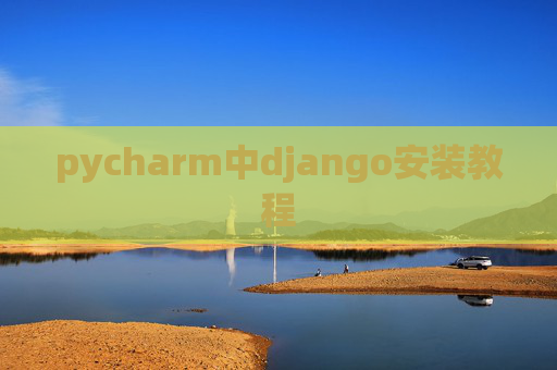 pycharm中django安装教程 pycharm中django安装教程
